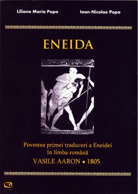 C8250N Eneida, povestea primei traduceri a Eneidei &amp;icirc;n limba rom&amp;acirc;nă &amp;ndash; Vasile Aaron, 1805, de Liliana Maria Popa și Ioan Nicolae Popa, 2017 foto