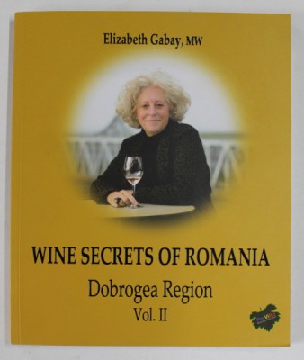 WINE SECRETS OF ROMANIA , DOBROGEA REGION , VOLUME II by ELIZABETH GABAY , 2023 foto