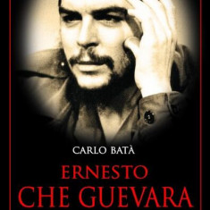 Ernesto Che Guevara - Paperback brosat - Carlo Batà - Litera
