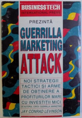 GUERRILLA MARKETING ATTACK - NOI STRATEGII TACTICI SI ARME DE OBTINERE A PROFITURILOR MARI CU INVESTITII MICI de JAY CONRAD LEVINSON , 1995 foto
