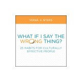 What If I Say the Wrong Thing?: 25 Habits for Culturally Effective People