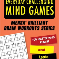 Mensa(r) Everyday Challenging Mind Games: 100 MasterMind Math and Logic Puzzles