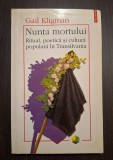 NUNTA MORTULUI - RITUAL, POETICA SI CULTURA POPULARA IN TRANSILVANIA - GAIL KLIGMAN