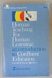 HUMAN TEACHING FOR HUMAN LEARNING AN IN TRODUCTION TO CONFLUENT EDUCATION by GEORGE ISAAC BROWN , 1971