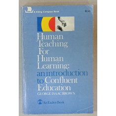 HUMAN TEACHING FOR HUMAN LEARNING AN IN TRODUCTION TO CONFLUENT EDUCATION by GEORGE ISAAC BROWN , 1971