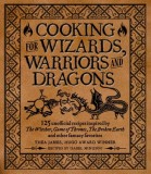 Cooking for Elves, Dwarves and Dragons: 125 Unofficial Recipes Inspired by the Witcher, Game of Thrones, the Wheel of Time, the Broken Earth and Other