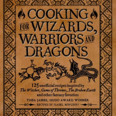 Cooking for Elves, Dwarves and Dragons: 125 Unofficial Recipes Inspired by the Witcher, Game of Thrones, the Wheel of Time, the Broken Earth and Other