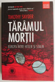 Taramul mortii. Europa intre Hitler si Stalin &ndash; Timothy Snyder