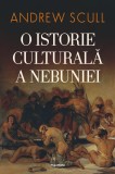 O istorie culturala a nebuniei - Andrew Scull