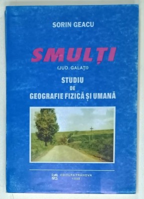 SMULTI (JUD. GALATI ) , STUDIU DE GEOGRAFIE FIZICA SI UMANA de SORIN GEACU , 1998 , DEDICATIE * foto