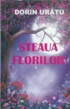 Steaua florilor - Dorin Uratu, Editura Tipografia Centrala, 2016, 10 pagini, literatura romana clasica, carte veche