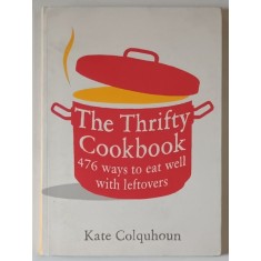 THE THRIFTY COOKBOOK , 476 WAYS TO EAT WELL WITH LEFTOVERS by KATE COLQUHOUN , 2009