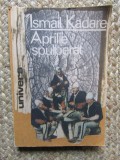 Ismail Kadare - Aprilie spulberat, Editura Univers, 1990, 350 pagini