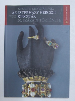 NEMZET KINCSTARUNK AZ ESTERHAZY HERCEGI KINCSTAR 20. SZAZADI TORTENETE - HORVATH HILDA , 2014 foto