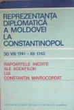 Reprezentanta diplomatica a Moldovei la Constantinopol (30 august 1741 - decembrie 1742) Rapoartele inedite ale agentilor lui Constantin Mavrocordat
