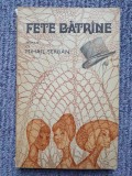 Mihail Serban - Fete batrane, 1976, 274 pag, stare f buna