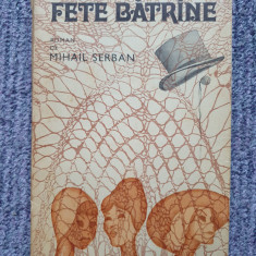 Mihail Serban - Fete batrane, 1976, 274 pag, stare f buna