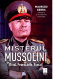 Misterul Mussolini. Omul. Provocarile. Esecul - Anca Calangiu, Maurizio Serra