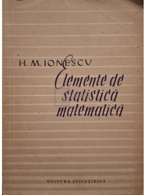 Haralambie M. Ionescu - Elemente de statistica matematica (Editia: 1957) foto
