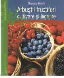 Arbustii fructiferi cultivare si ingrijire - Theresia Gosch Ed. Casa, 2014