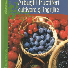 Arbustii fructiferi cultivare si ingrijire - Theresia Gosch Ed. Casa, 2014