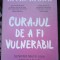 Brene Brown - Curajul de a fi vulnerabil