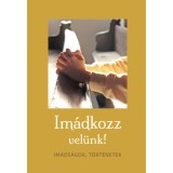 Im&aacute;dkozz vel&uuml;nk! - Im&aacute;ds&aacute;gok, t&ouml;rt&eacute;netek