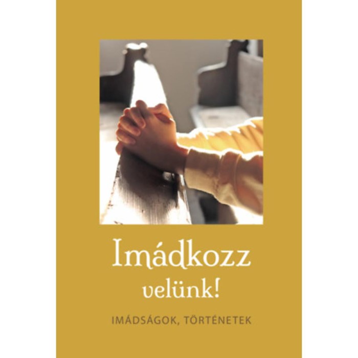 Im&aacute;dkozz vel&uuml;nk! - Im&aacute;ds&aacute;gok, t&ouml;rt&eacute;netek