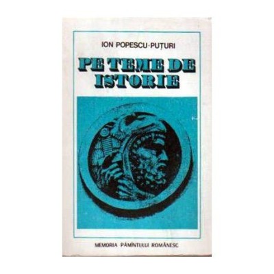 Ion Popescu Puturi - Pe teme de istorie - 110863 foto