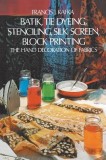 Batik, Tie Dyeing, Stenciling, Silk Screen, Block Printing: The Hand Decoration of Fabrics