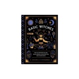 Basic Witches: How to Summon Success, Banish Drama, and Raise Hell with Your Coven