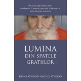 Lumina din spatele gratiilor. Povestea adevarata a unui condamnat la moarte convertit la Ortodoxie in inchisorile Arizonei - Frank Atwood, Rachel Atwo