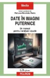 Date in imagini puternice. Un manual pentru naratiuni vizuale - Raluca-Nicoleta Radu