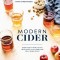 Modern Cider: Simple Recipes to Make Your Own Ciders, Perries, Cysers, Shrubs, Fruit Wines, Vinegars, and More
