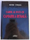 PETRE TURLEA CAROL AL II - LEA SI CAMARILA REGALA 2010 BUCURESTI EDITURA SEMNE