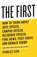 The First: How to Think about Hate Speech, Campus Speech, Religious Speech, Fake News, Post-Truth, and Donald Trump foto