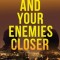 And Your Enemies Closer