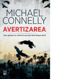 Avertizarea. Cum gasesti un criminal care stie totul despre tine? - Michael Connelly