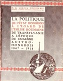 LA POLITIQUE DE L&#039;ETAT HONGROIS A L&#039;EGARD DE L&#039;EGLISE ROUMAINE. DE TRANSYLVANIE A L EPOQUE DU DUALISME AUST-264144