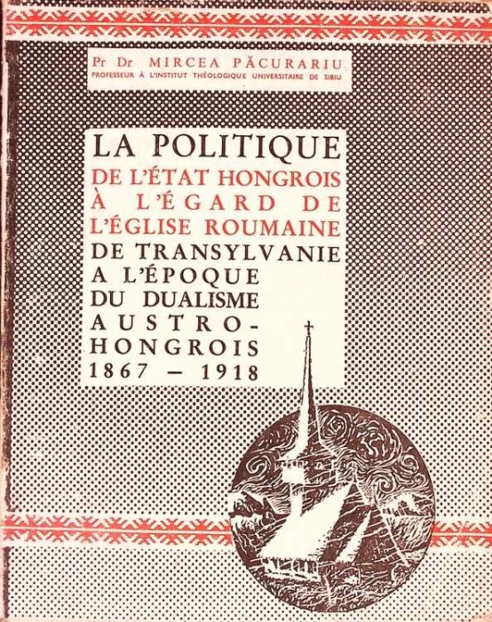LA POLITIQUE DE L&#039;ETAT HONGROIS A L&#039;EGARD DE L&#039;EGLISE ROUMAINE. DE TRANSYLVANIE A L EPOQUE DU DUALISME AUST-264144