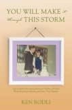 You Will Make It Through This Storm: One Couple&#039;s Miraculous Journey to Defying All Odds While Praying for Healing and More Time Together