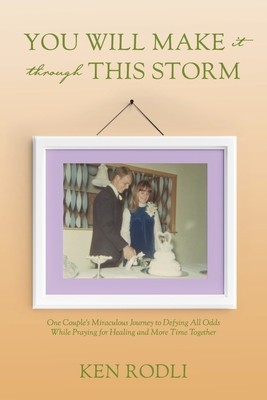You Will Make It Through This Storm: One Couple&amp;#039;s Miraculous Journey to Defying All Odds While Praying for Healing and More Time Together foto