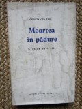 Constantin Țoiu - Moartea &icirc;n pădure. Cronica unei zile CU DEDICATIE SI AUTOGRAF