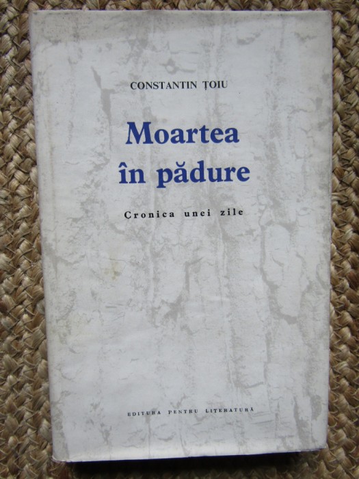 Constantin Țoiu - Moartea &icirc;n pădure. Cronica unei zile CU DEDICATIE SI AUTOGRAF
