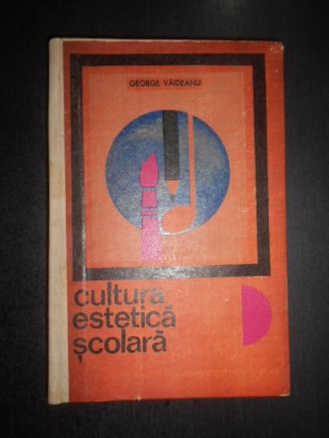 George Vaideanu - Cultura estetica scolara (1967, editie cartonata) foto