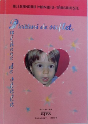 PICATURI DE SUFLET, PULBERE DE STELE de ALEXANDRU MANAFU-TARGOVISTE , 2006 ,DEDICATIE foto