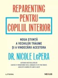 Reparenting pentru copilul interior. Noua stiinta a vechilor traume si a vindecarii acestora - Nicole LePera