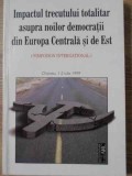 IMPACTUL TRECUTULUI TOTALITAR ASUPRA NOILOR DEMOCRATII DIN EUROPA CENTRALA SI DE EST-COLECTIV