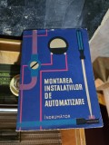 Carte Montarea instalatiilor de automatizare - Indrumator Tehnica Electrotehnica