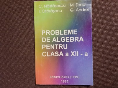 PROBLEME DE ALGEBRA PENTRU CLASA A XII A GHEORGHE ANDREI/C NASTASESCU foto